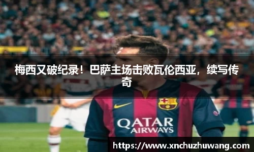 梅西又破纪录！巴萨主场击败瓦伦西亚，续写传奇