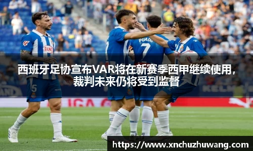 西班牙足协宣布VAR将在新赛季西甲继续使用，裁判未来仍将受到监督